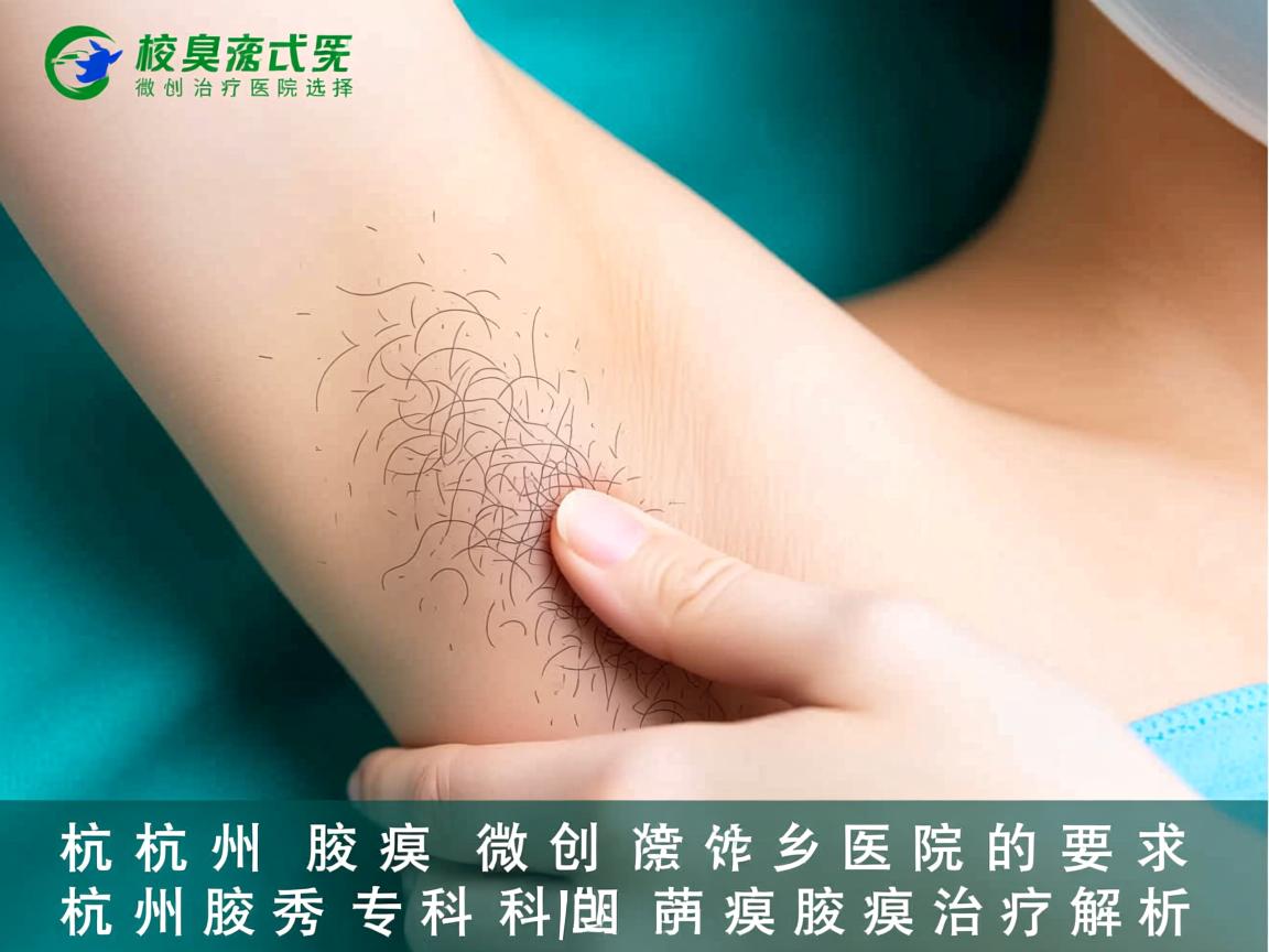 杭州腋臭微创治疗医院选择，杭州腋秀专科的微创腋臭治疗解析