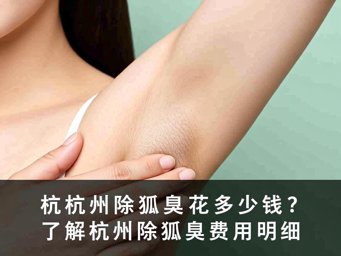 杭州除狐臭花多少钱?了解杭州除狐臭费用明细 杭州除狐臭花多少钱?了解杭州除狐臭费用明细