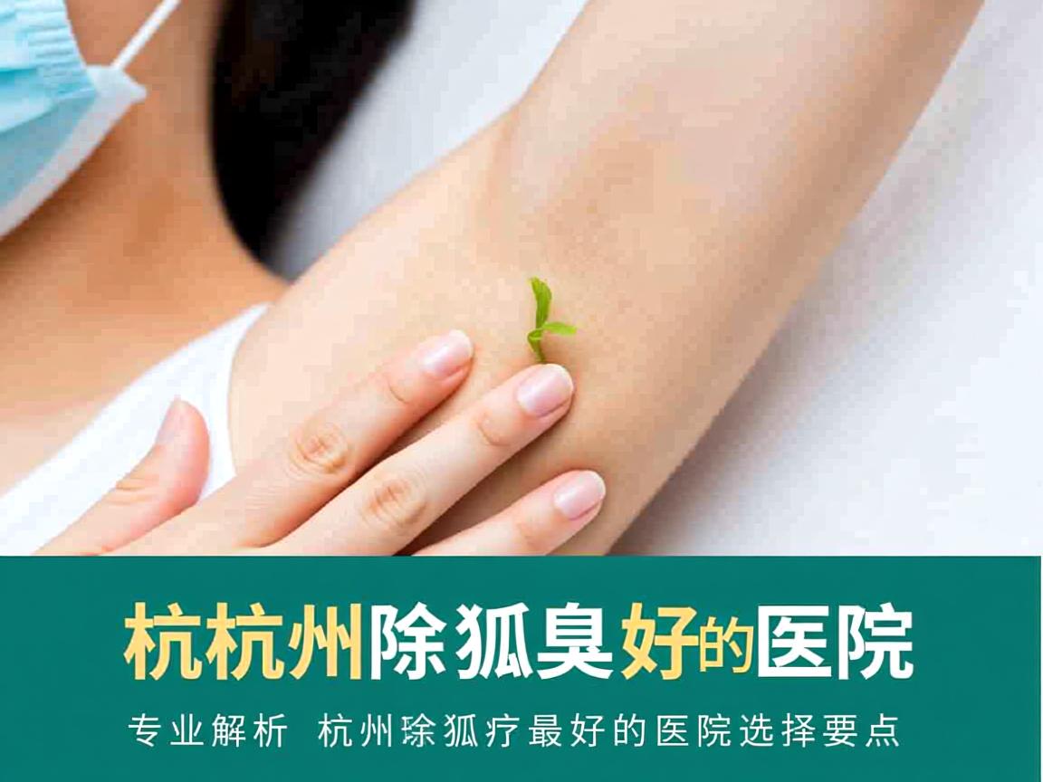杭州除狐臭最好的医院,专业解析杭州除狐臭最好的医院选择要点 杭州除狐臭最好的医院,专业解析杭州除狐臭最好的医院选择要点