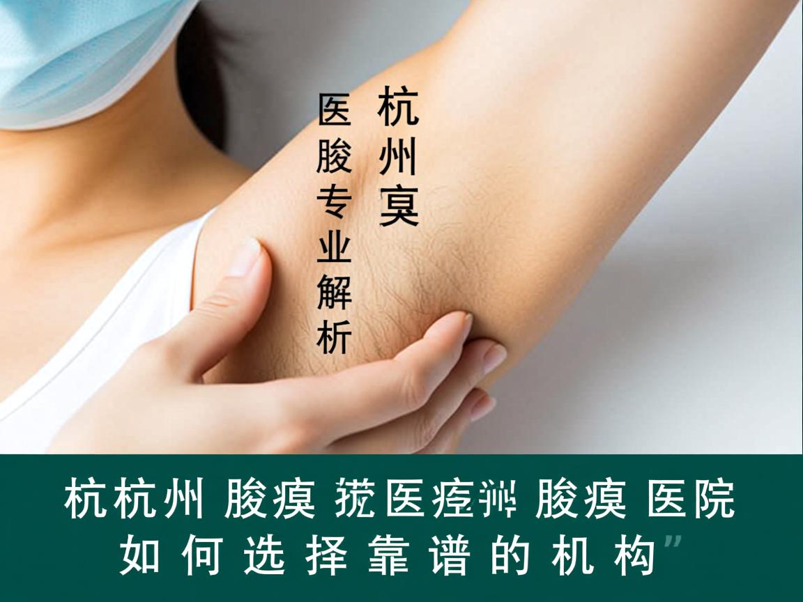 杭州腋臭医院专业解析,杭州腋臭医院如何选择靠谱的机构 杭州腋臭医院专业解析,杭州腋臭医院如何选择靠谱的机构