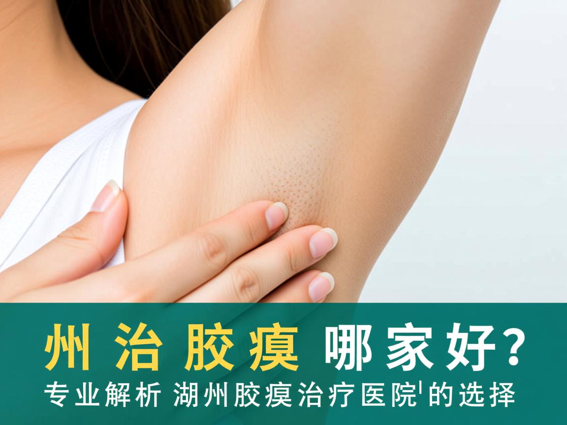 湖州治腋臭哪家好?专业解析湖州腋臭治疗医院的选择 湖州治腋臭哪家好?专业解析湖州腋臭治疗医院的选择