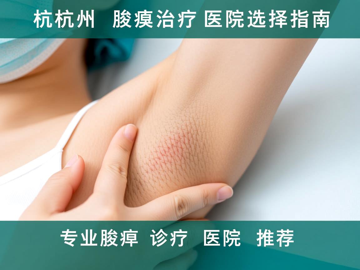 杭州腋臭治疗医院选择指南,专业腋臭诊疗医院推荐 杭州腋臭治疗医院选择指南,专业腋臭诊疗医院推荐