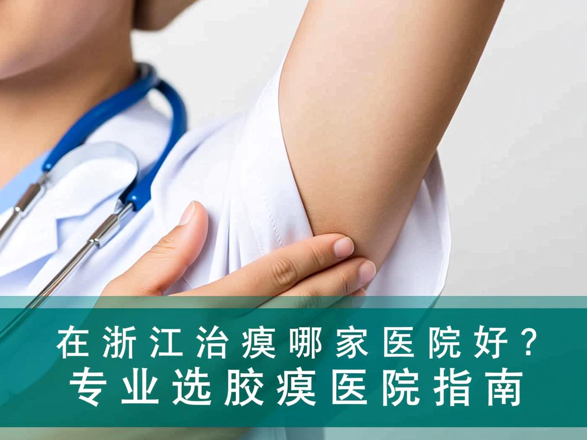 在浙江治腋臭哪家医院好？专业选择腋臭医院指南