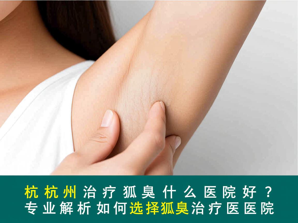 杭州治疗狐臭什么医院好?专业解析如何选择狐臭治疗医院 杭州治疗狐臭什么医院好?专业解析如何选择狐臭治疗医院