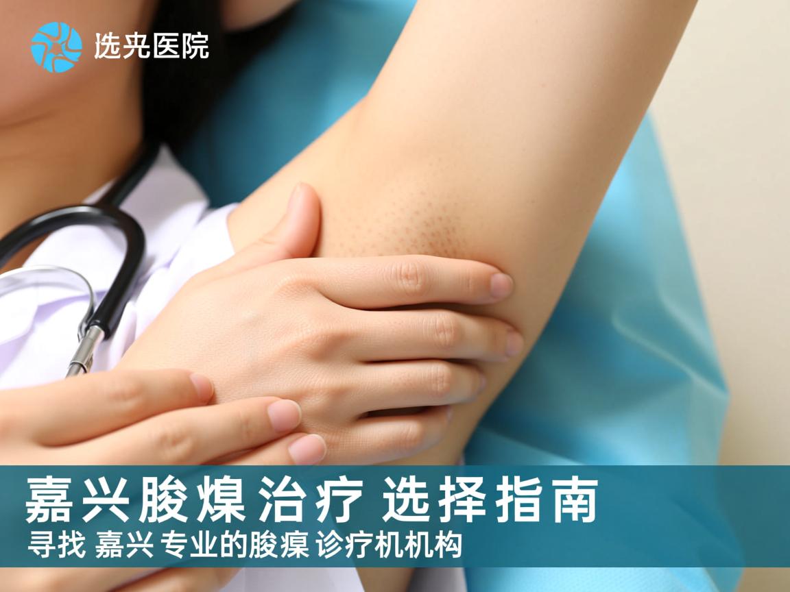 嘉兴腋臭治疗医院选择指南,寻找嘉兴专业的腋臭诊疗机构 嘉兴腋臭治疗医院选择指南,寻找嘉兴专业的腋臭诊疗机构