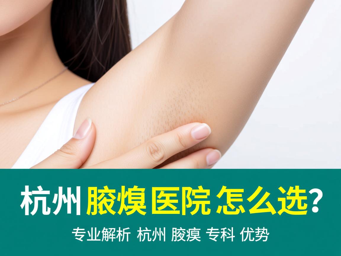 杭州腋臭医院怎么选?专业解析杭州腋臭专科优势 杭州腋臭医院怎么选?专业解析杭州腋臭专科优势