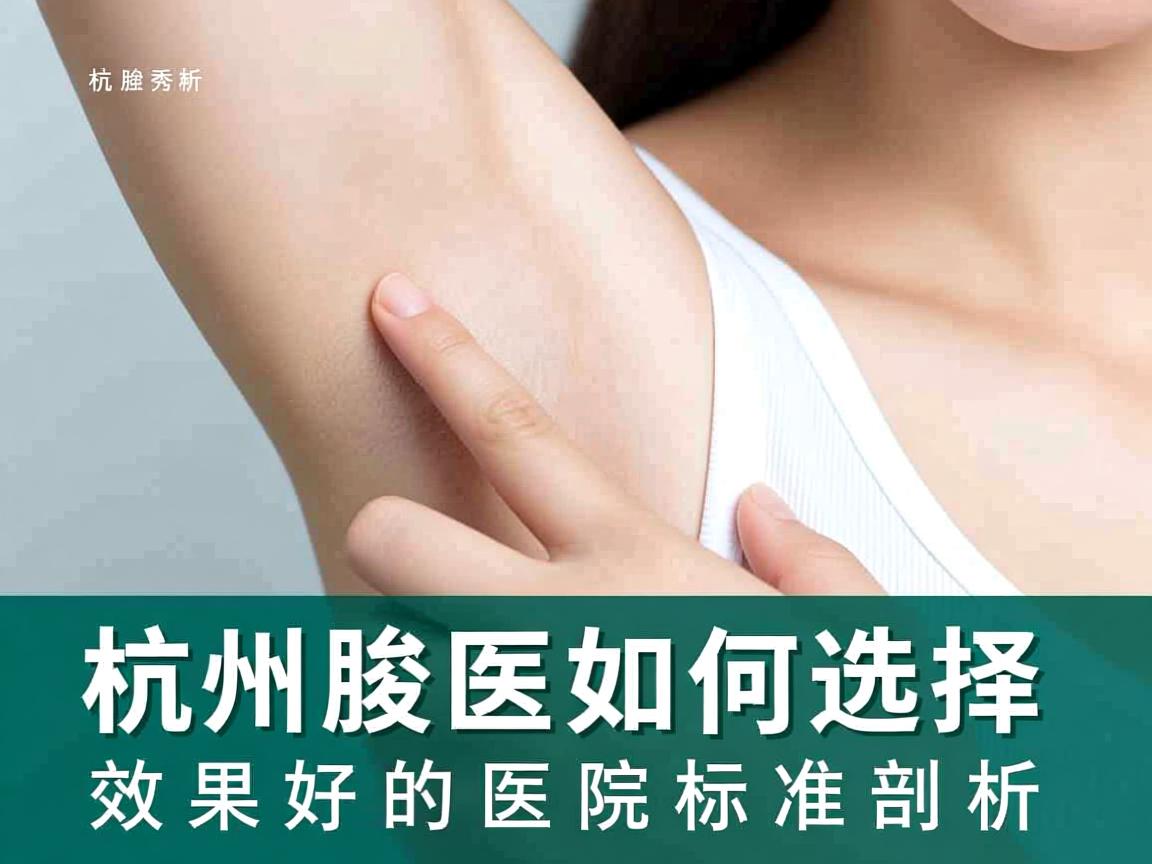 杭州腋秀解析，杭州做腋臭效果好的医院如何选择，效果好的医院标准剖析
