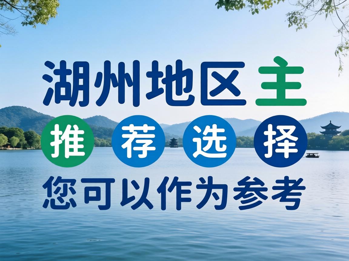 以下是湖州地区的主要推荐选择，您可以作为参考